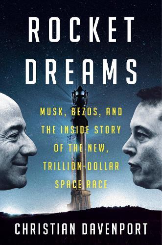 Rocket Dreams: Musk, Bezos, and the Inside Story of the New, Trillion-Dollar Space Race