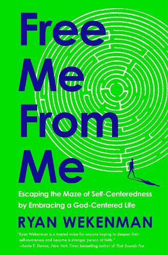 Free Me from Me: Escaping the Maze of Self-Centeredness by Embracing a God-Centered Life