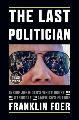 The Last Politician: Inside Joe Biden's White House and the Struggle for America's Future
