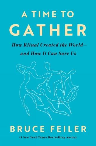 A Time to Gather: How Ritual Created the World--and How It Can Save Us