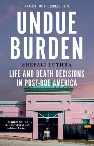 Undue Burden: Life and Death Decisions in Post-Roe America