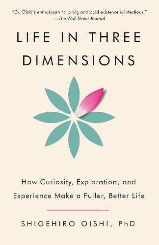 Life in Three Dimensions: How Curiosity, Exploration, and Experience Make a Fuller, Better Life