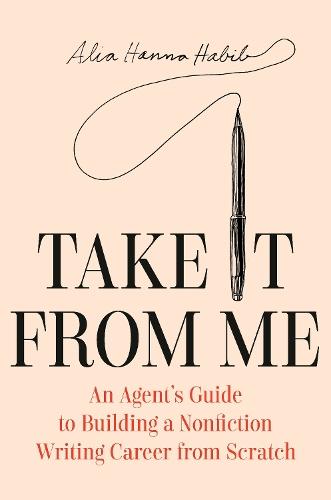 Take It from Me: An Agent's Guide to Building a Nonfiction Writing Career from Scratch