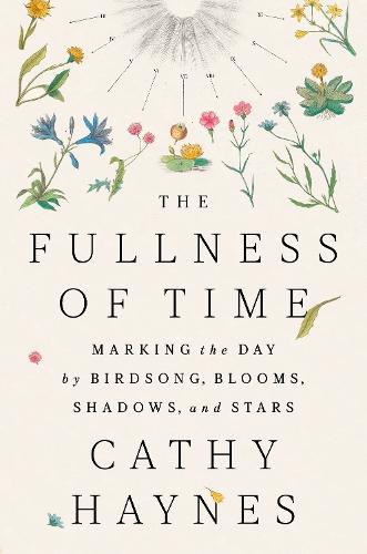 The Fullness of Time: Marking the Day by Birdsong, Blooms, Shadows, and Stars