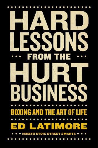 Hard Lessons from the Hurt Business: Boxing and the Art of Life