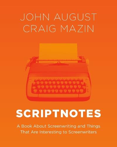 Scriptnotes: A Book About Screenwriting and Things That Are Interesting to Screenwriters