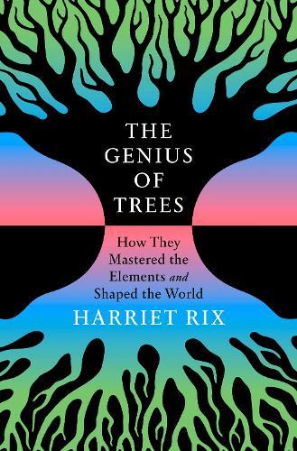 The Genius of Trees: How They Mastered the Elements and Shaped the World