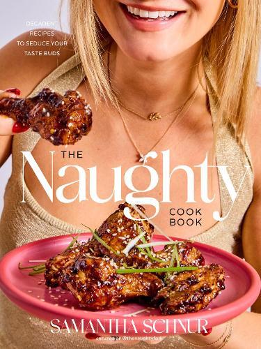 The Naughty Cookbook: Decadent Recipes to Seduce Your Taste Buds
