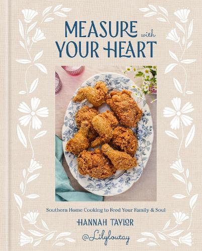 Measure with Your Heart: Southern Home Cooking to Feed Your Family and Soul: A Cookbook