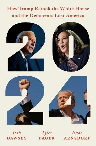 2024: How Trump Retook the White House and the Democrats Lost America