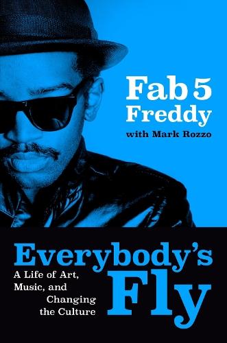 Everybody's Fly: A Life of Art, Music, and Changing the Culture