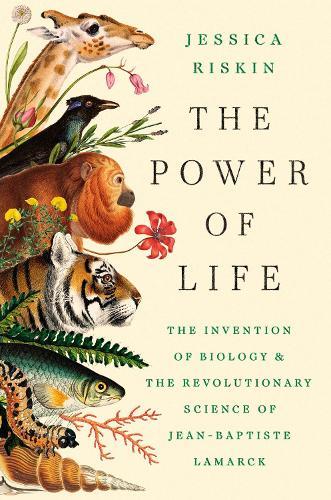 The Power of Life: The Invention of Biology and the Revolutionary Science of Jean-Baptiste Lamarck
