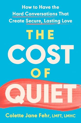 The Cost of Quiet: How to Have the Hard Conversations That Create Secure, Lasting Love