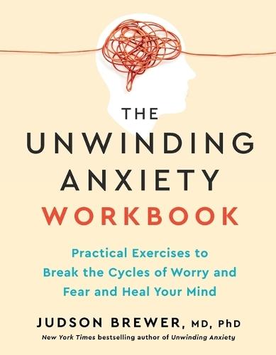 The Unwinding Anxiety Workbook: Practical Exercises to Break the Cycles of Worry and Fear to Heal Your Mind
