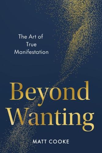 Beyond Wanting: The Art of True Manifestation