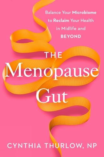The Menopause Gut: Balance Your Microbiome to Reclaim Your Health in Midlife and Beyond