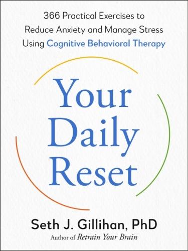 Your Daily Reset: 366 Practical Exercises to Reduce Anxiety and Manage Stress Using Cognitive Behavioral Therapy
