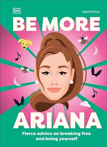 Be More Ariana Grande: Fierce Advice on Breaking Free and Being Yourself