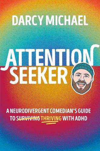 Attention Seeker: A Neurodivergent Comedian's Guide to Thriving with ADHD