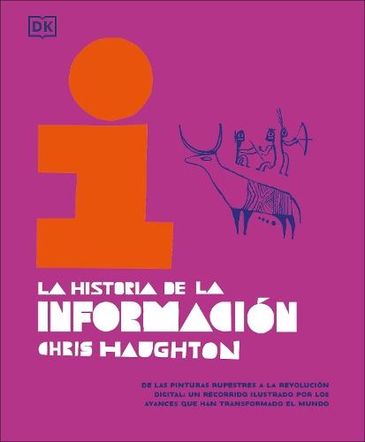 La historia de la informacion (The History of Information): De las pinturas rupestres a la revolucion digital: un recorrido ilustrado por los avances que han tr