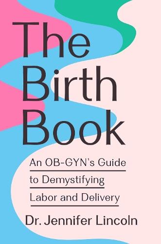 The Birth Book: An OB-GYN's Guide to Demystifying Labor and Delivery