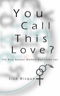 You Call This Love?: The Real Reason Women Don't Like Sex