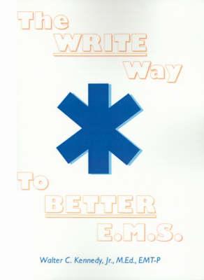The Write Way to Better E.M.S.: How to Organize, Write & Give Better E.M.S. Reports