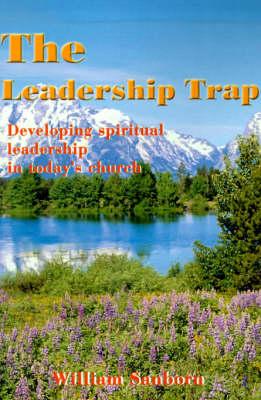 The Leadership Trap: Developing Spiritual Leadership in Today's Church