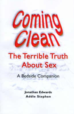 Coming Clean: The Terrible Truth about Sex a Bedside Companion