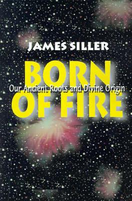 Born of Fire: Our Ancient Roots and Divine Origin