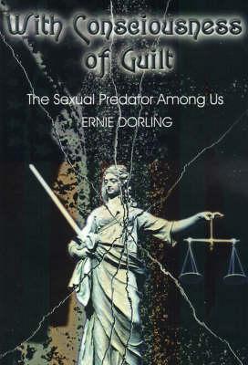 With Consciousness of Guilt: The Sexual Predator Among Us