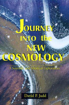 Journey Into the New Cosmology: A Scientific and Mystical Exploration