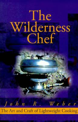The Wilderness Chef: The Art and Craft of Lightweight Cooking