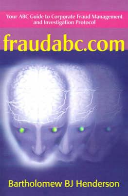 Fraudabc.Com: Your ABC Guide to Corporate Fraud Management and Investigation Protocol