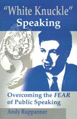 White Knuckle Speaking: Overcoming the FEAR of Public Speaking