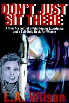 Don't Just Sit There: A True Account of a Frightening Experience and a Self-Help Book for Women