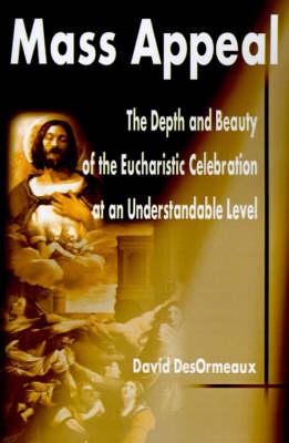 Mass Appeal: The Depth and Beauty of the Eucharistic Celebration at an Understandable Level
