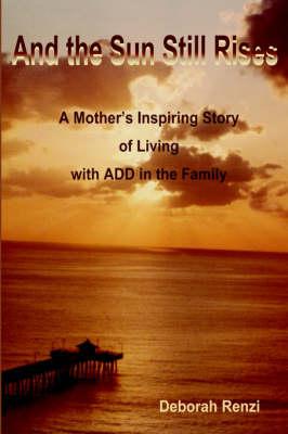 And the Sun Still Rises: A Mother's Inspiring Story of Living with Add in the Family