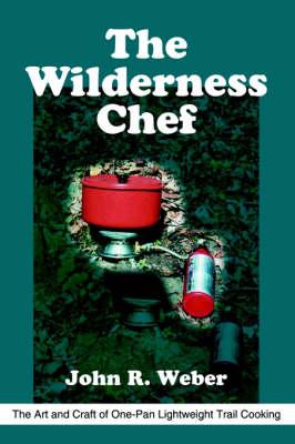 The Wilderness Chef: The Art and Craft of One-Pan Lightweight Trail Cooking