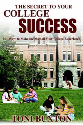 The Secret to Your College Success: 101 Ways to Make the Most of Your College Experience