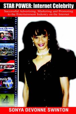Star Power: Internet Celebrity: Successful Advertising, Marketing and Promoting to the Entertainment Industry on the Internet