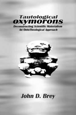 Tautological Oxymorons: Deconstructing Scientific Materialism: An Onto-Theological Approach