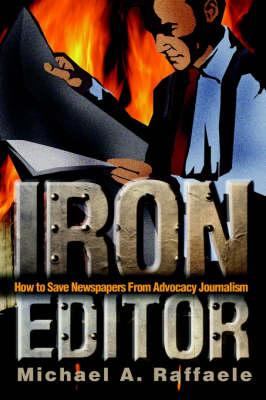 Iron Editor: How to Save Newspapers from Advocacy Journalism