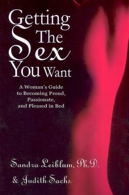 Getting the Sex You Want: A Woman's Guide to Becoming Proud, Passionate, and Pleased in Bed