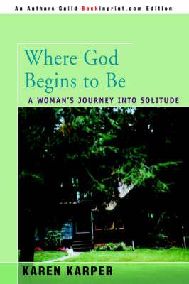 Where God Begins to Be: A Woman's Journey Into Solitude