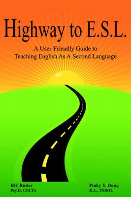 Highway To E.S.L.: A User-Friendly Guide to Teaching English As A Second Language