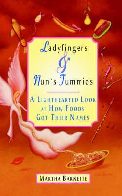 Ladyfingers and Nun's Tummies: A Lighthearted Look at How Foods Got Their Names