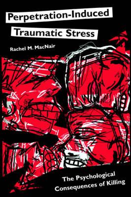 Perpetration-Induced Traumatic Stress: The Psychological Consequences of Killing