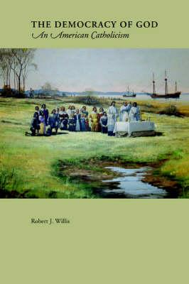 The Democracy Of God: An American Catholicism