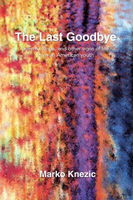 The Last Goodbye: Poems, Songs, and Other Signs of Life from an American Youth